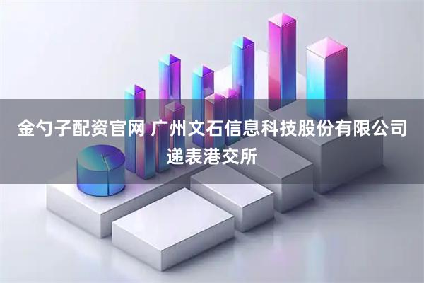 金勺子配资官网 广州文石信息科技股份有限公司递表港交所